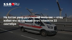 На Алтае умер двухлетний мальчик — отец избил его за громкий плач. Новости 22 сентября