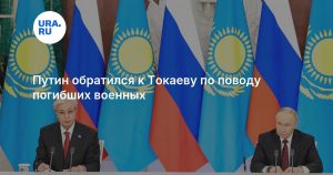 Путин обратился к Токаеву по поводу погибших военных