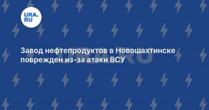 Завод нефтепродуктов в Новошахтинске поврежден из-за атаки ВСУ
