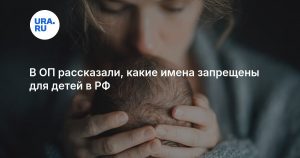 В ОП рассказали, какие имена запрещены для детей в РФ