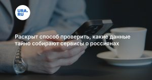 Раскрыт способ проверить, какие данные тайно собирают сервисы о россиянах